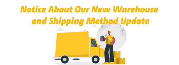 Notice About Our New Warehouse and Shipping Method Update